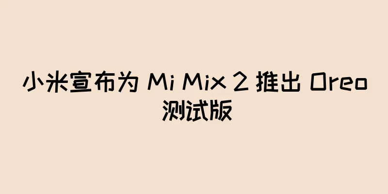 小米宣布为 Mi Mix 2 推出 Oreo 测试版