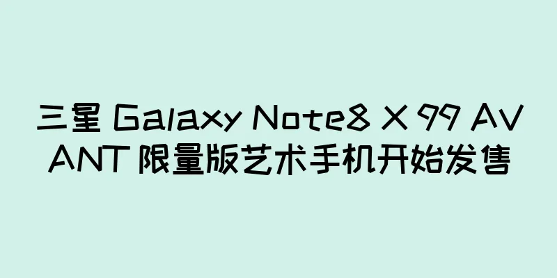 三星 Galaxy Note8 X 99 AVANT 限量版艺术手机开始发售