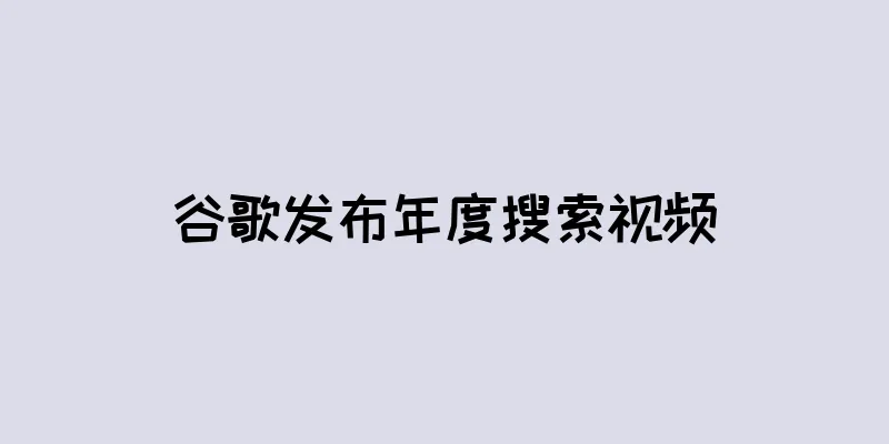 谷歌发布年度搜索视频