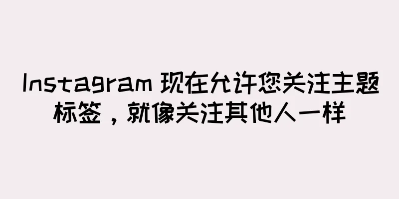 Instagram 现在允许您关注主题标签，就像关注其他人一样