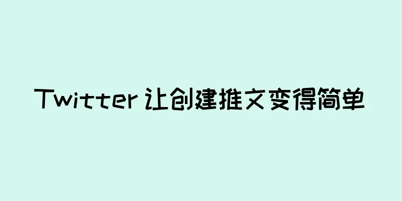 Twitter 让创建推文变得简单
