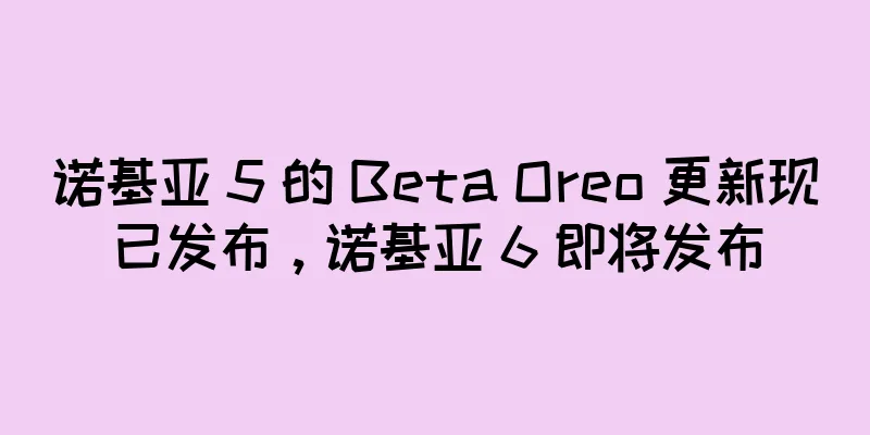 诺基亚 5 的 Beta Oreo 更新现已发布，诺基亚 6 即将发布