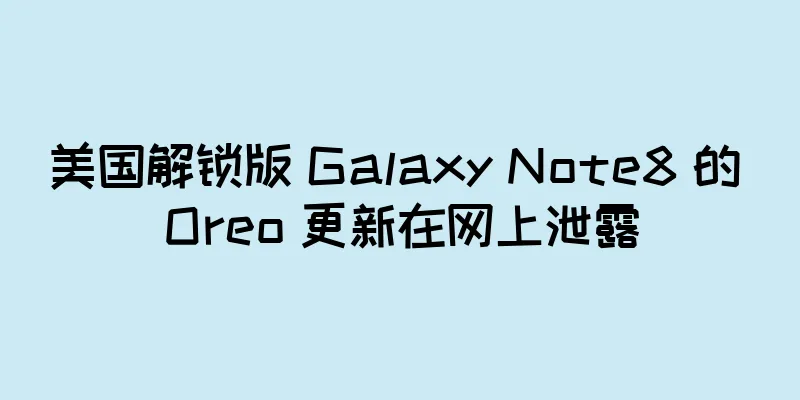 美国解锁版 Galaxy Note8 的 Oreo 更新在网上泄露