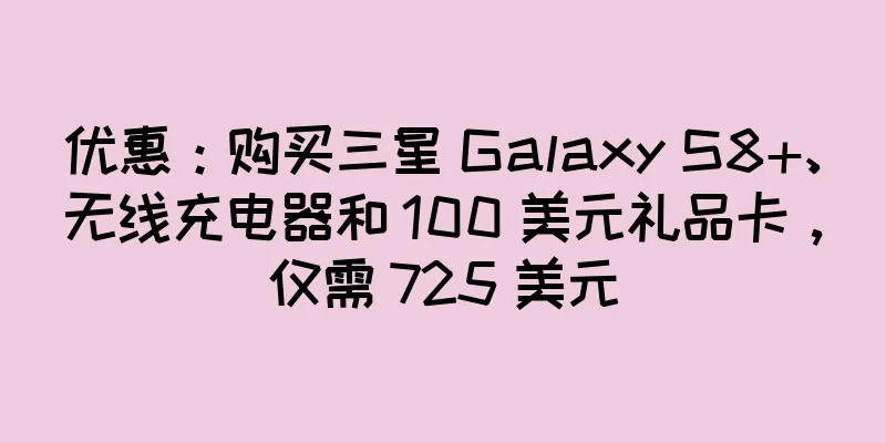 优惠：购买三星 Galaxy S8+、无线充电器和 100 美元礼品卡，仅需 725 美元