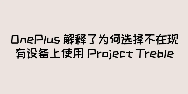 OnePlus 解释了为何选择不在现有设备上使用 Project Treble