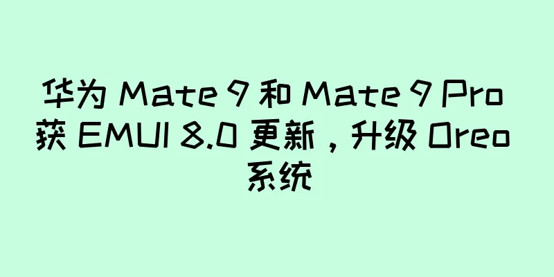 华为 Mate 9 和 Mate 9 Pro 获 EMUI 8.0 更新，升级 Oreo 系统