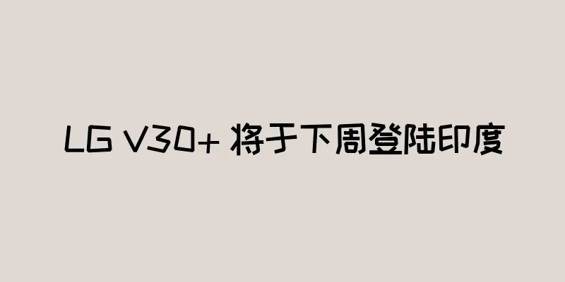 LG V30+ 将于下周登陆印度