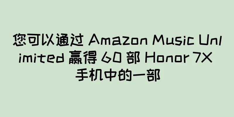 您可以通过 Amazon Music Unlimited 赢得 60 部 Honor 7X 手机中的一部