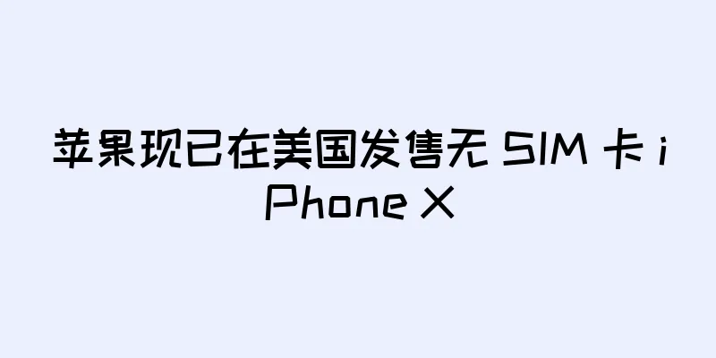 苹果现已在美国发售无 SIM 卡 iPhone X