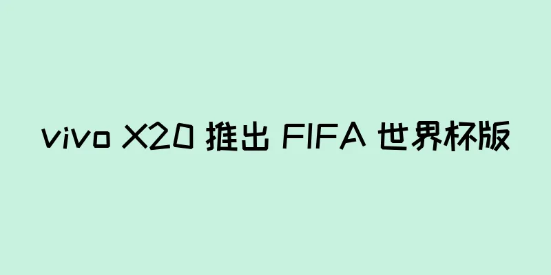 vivo X20 推出 FIFA 世界杯版
