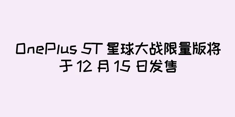 OnePlus 5T 星球大战限量版将于 12 月 15 日发售