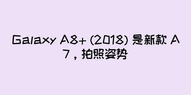 Galaxy A8+ (2018) 是新款 A7，拍照姿势