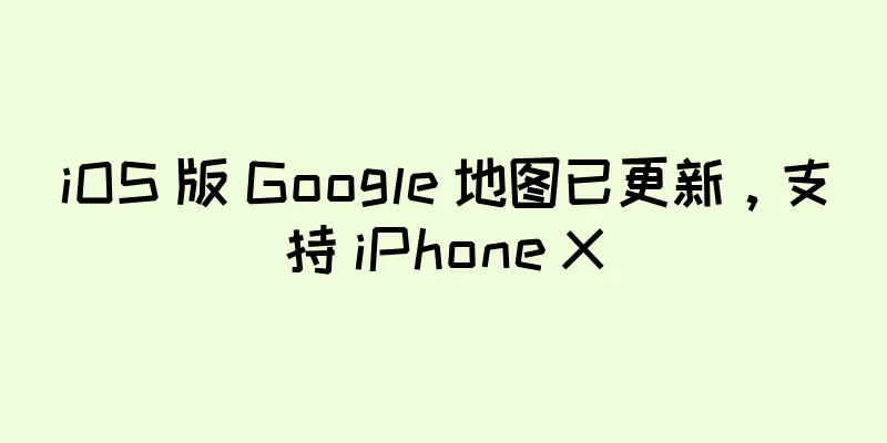 iOS 版 Google 地图已更新，支持 iPhone X