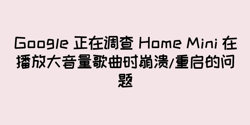 Google 正在调查 Home Mini 在播放大音量歌曲时崩溃/重启的问题
