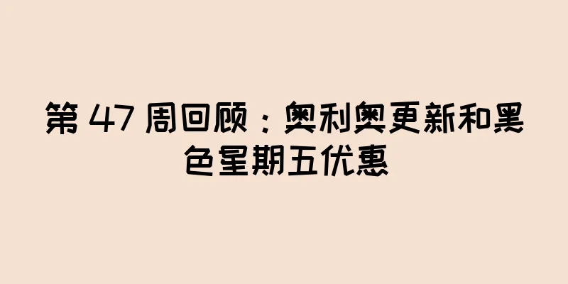 第 47 周回顾：奥利奥更新和黑色星期五优惠