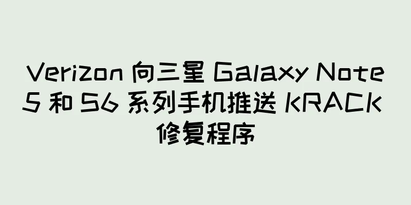 Verizon 向三星 Galaxy Note5 和 S6 系列手机推送 KRACK 修复程序