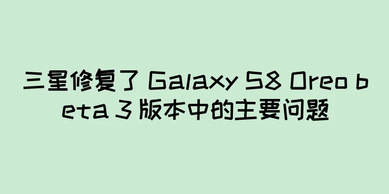 三星修复了 Galaxy S8 Oreo beta 3 版本中的主要问题