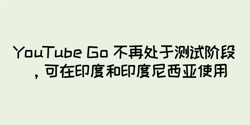 YouTube Go 不再处于测试阶段，可在印度和印度尼西亚使用
