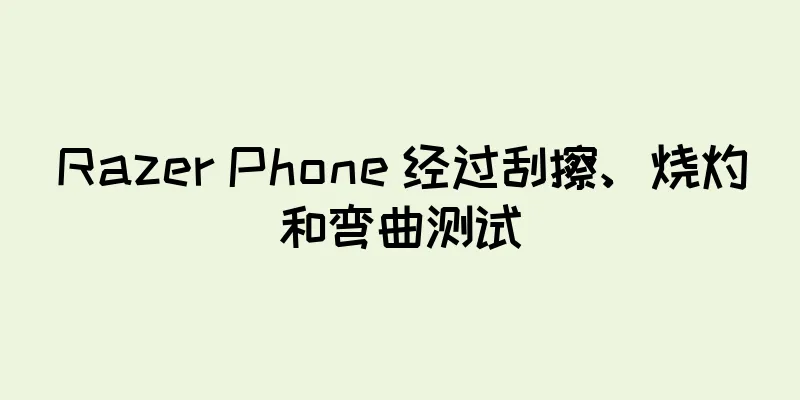 Razer Phone 经过刮擦、烧灼和弯曲测试