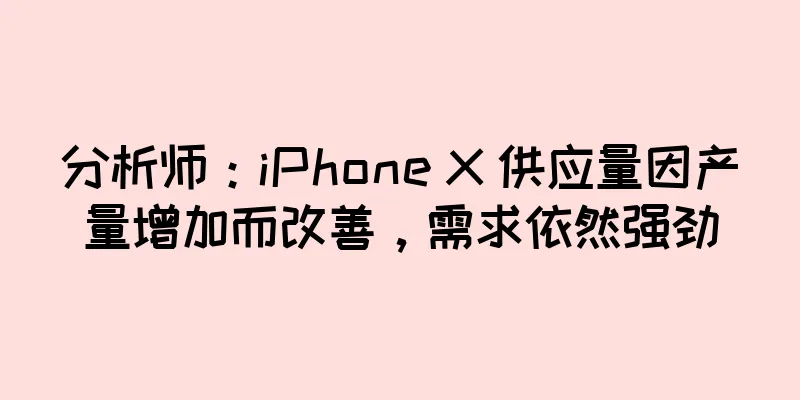 分析师：iPhone X 供应量因产量增加而改善，需求依然强劲