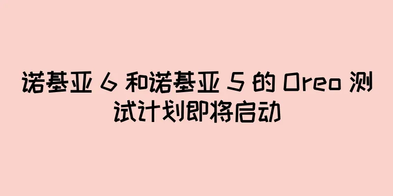 诺基亚 6 和诺基亚 5 的 Oreo 测试计划即将启动