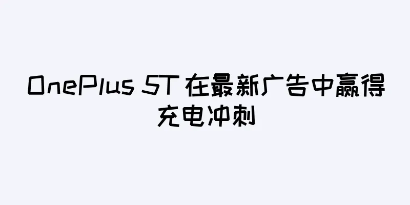 OnePlus 5T 在最新广告中赢得充电冲刺