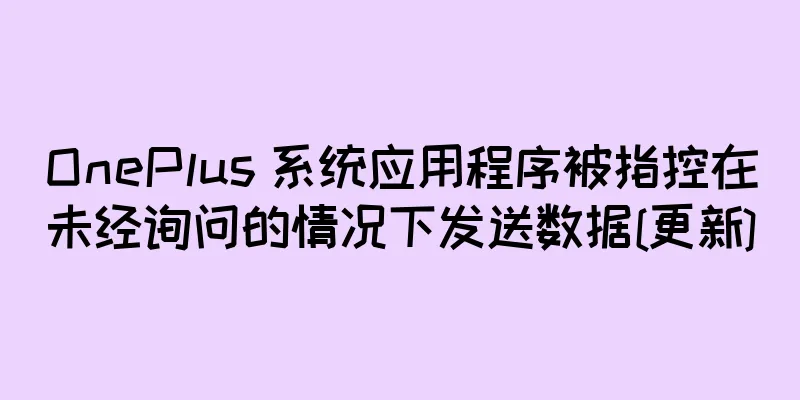 OnePlus 系统应用程序被指控在未经询问的情况下发送数据[更新]