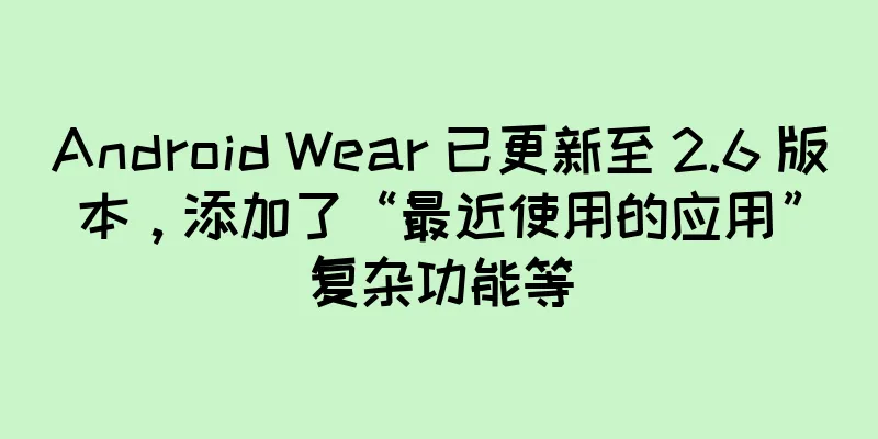 Android Wear 已更新至 2.6 版本，添加了“最近使用的应用”复杂功能等