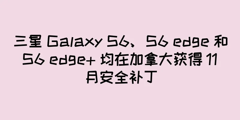三星 Galaxy S6、S6 edge 和 S6 edge+ 均在加拿大获得 11 月安全补丁