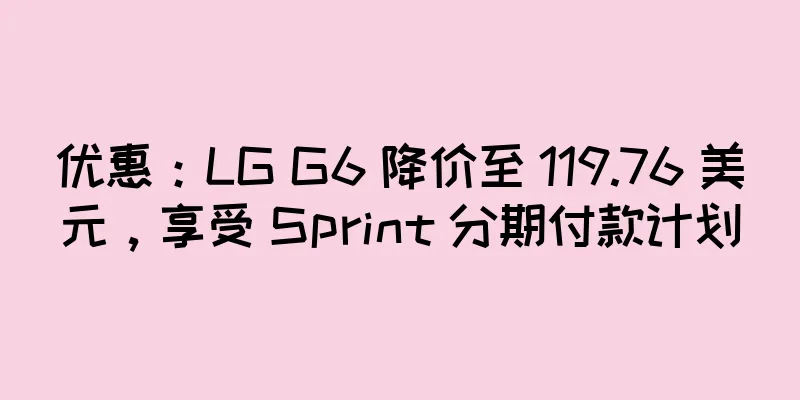 优惠：LG G6 降价至 119.76 美元，享受 Sprint 分期付款计划