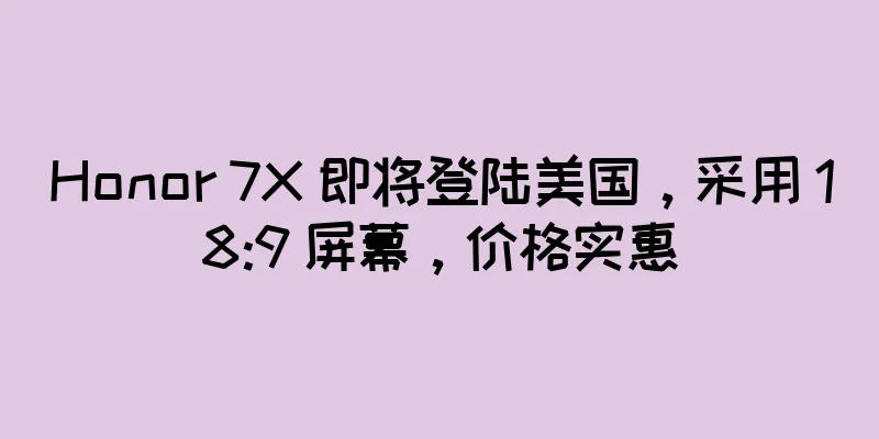 Honor 7X 即将登陆美国，采用 18:9 屏幕，价格实惠