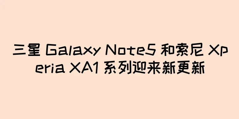 三星 Galaxy Note5 和索尼 Xperia XA1 系列迎来新更新