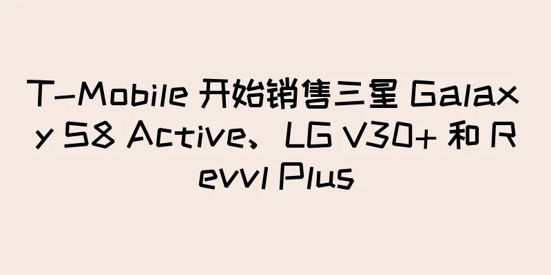 T-Mobile 开始销售三星 Galaxy S8 Active、LG V30+ 和 Revvl Plus