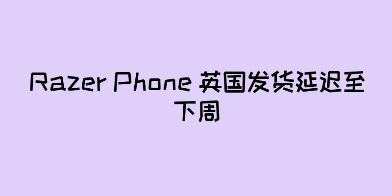 Razer Phone 英国发货延迟至下周