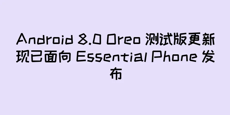 Android 8.0 Oreo 测试版更新现已面向 Essential Phone 发布
