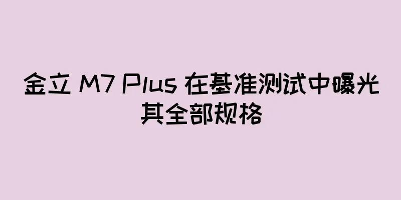 金立 M7 Plus 在基准测试中曝光其全部规格