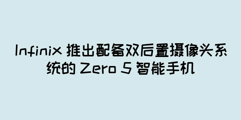 Infinix 推出配备双后置摄像头系统的 Zero 5 智能手机
