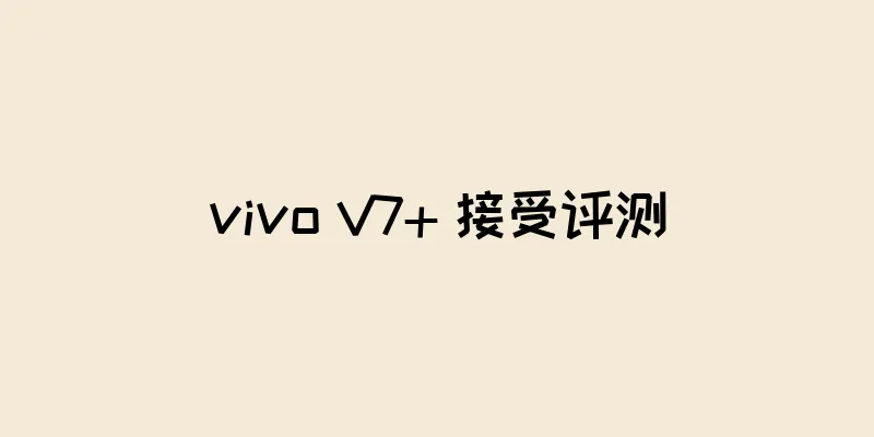vivo V7+ 接受评测