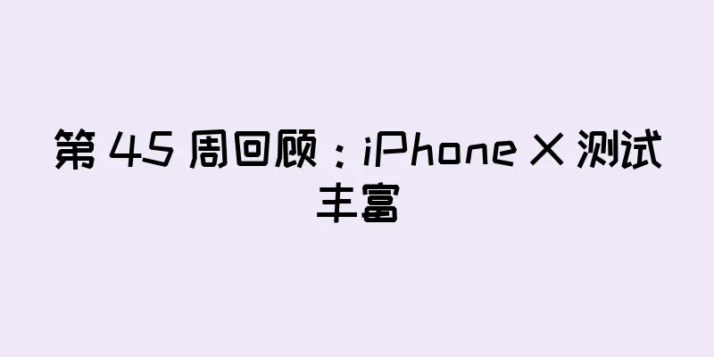 第 45 周回顾：iPhone X 测试丰富