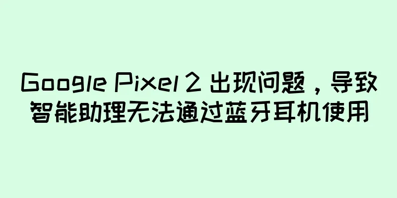 Google Pixel 2 出现问题，导致智能助理无法通过蓝牙耳机使用