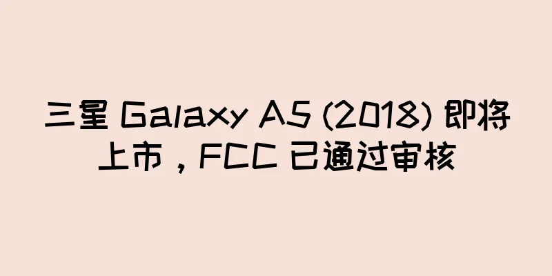 三星 Galaxy A5 (2018) 即将上市，FCC 已通过审核