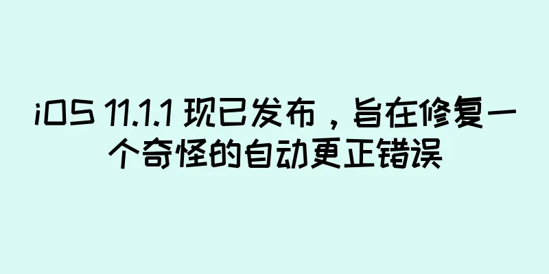 iOS 11.1.1 现已发布，旨在修复一个奇怪的自动更正错误