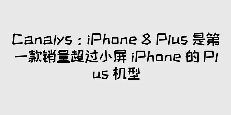 Canalys：iPhone 8 Plus 是第一款销量超过小屏 iPhone 的 Plus 机型