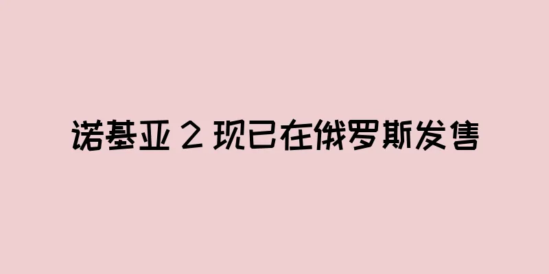 诺基亚 2 现已在俄罗斯发售