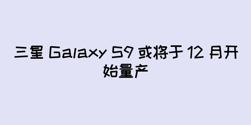 三星 Galaxy S9 或将于 12 月开始量产
