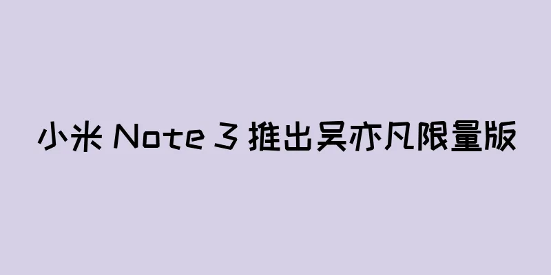 小米 Note 3 推出吴亦凡限量版