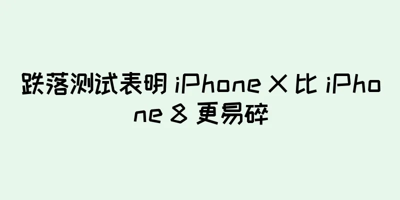 跌落测试表明 iPhone X 比 iPhone 8 更易碎