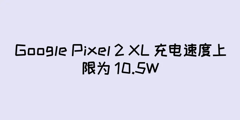 Google Pixel 2 XL 充电速度上限为 10.5W