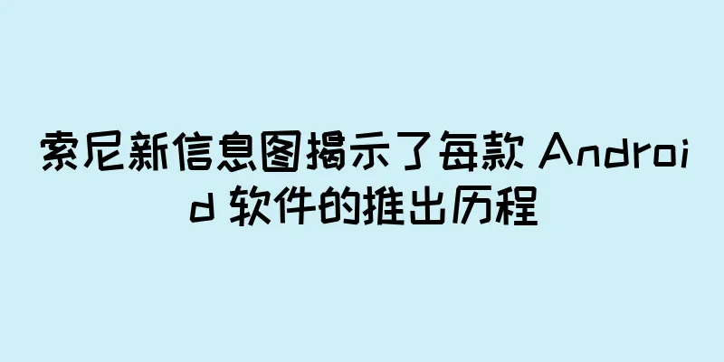 索尼新信息图揭示了每款 Android 软件的推出历程