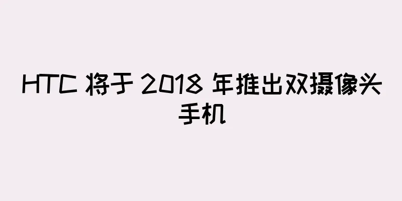 HTC 将于 2018 年推出双摄像头手机